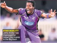  ??  ?? Jofra Archer has impressed for Hobart Hurricanes in the Big Bash