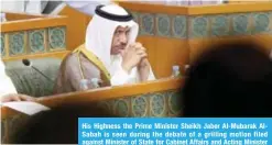  ??  ?? His Highness the Prime Minister Sheikh Jaber Al-Mubarak AlSabah is seen during the debate of a grilling motion filed against Minister of State for Cabinet Affairs and Acting Minister of Informatio­n Sheikh Mohammad Al-Abdullah Al-Sabah.