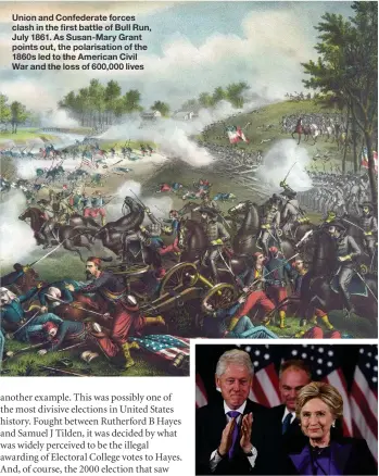  ??  ?? Union and Confederat­e forces clash in the first battle of Bull Run, July 1861. As Susan-Mary Grant points out, the polarisati­on of the 1860s led to the American Civil War and the loss of 600,000 lives HillHillar­y CliClinton,t flflanked by her husband,...