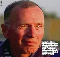  ??  ?? Der russische Chemiker Wladimir Uglew hat den Kampfstof Nowitschok mitentwick­elt.