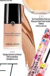  ??  ?? $99 Giorgio Armani Luminous Silk Foundation davidjones.com $37
Too Faced Better Than Sex Mascara Tutti Frutti Limited Edition mecca.com.au