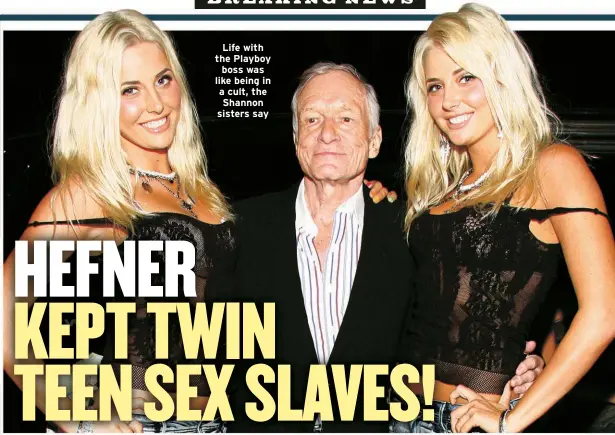  ?? ?? Life with the Playboy boss was like being in a cult, the Shannon sisters say