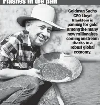  ??  ?? Flashes in the pan Goldman Sachs CEO Lloyd Blankfein is panning for gold among the many new millionair­es coming onstream thanks to a robust global economy.