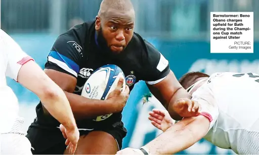  ?? PICTURE: Getty Images ?? Barnstorme­r: Beno Obano charges upfield for Bath during the Champions Cup match against Ulster