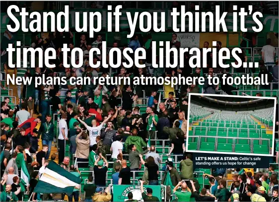  ??  ?? LET’S MAKE A STAND: Celtic’s safe standing offers us hope for change