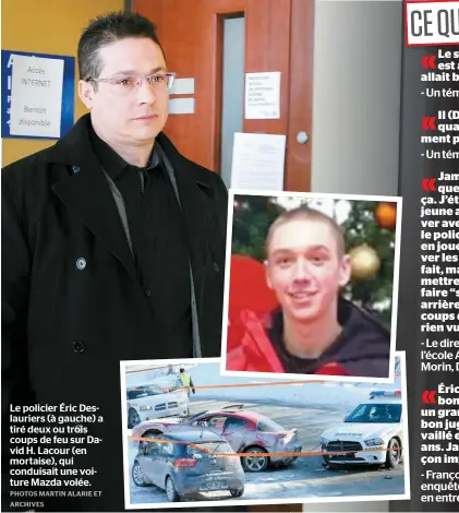  ??  ?? Le policier Éric Deslaurier­s (à gauche) a tiré deux ou trois coups de feu sur David H. Lacour (en mortaise), qui conduisait une voiture Mazda volée.