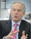  ??  ?? Bigger argument: Tony Blair