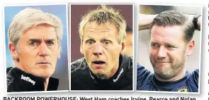  ??  ?? BACKROOM POWERHOUSE: West Ham coaches Irvine, Pearce and Nolan