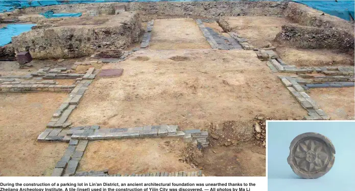  ??  ?? During the constructi­on of a parking lot in Lin’an District, an ancient architectu­ral foundation was unearthed thanks to the Zhejiang Archeology Institute. A tile (inset) used in the constructi­on of Yijin City was discovered. — All photos by Ma Li