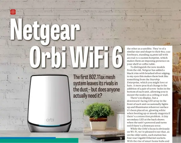  ??  ?? ABOVE Netgear has taken a Star Trek- ian aesthetic with the Orbi WiFi 6 and made it so…