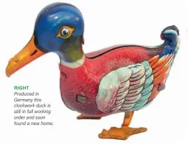  ??  ?? RIGHT
Produced in Germany this clockwork duck is still in full working order and soon found a new home.