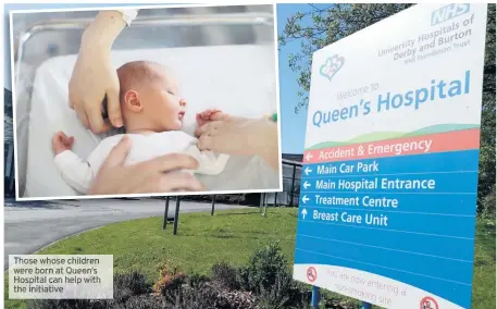  ??  ?? Those whose children were born atqueen’s Hospital can help with the initiative