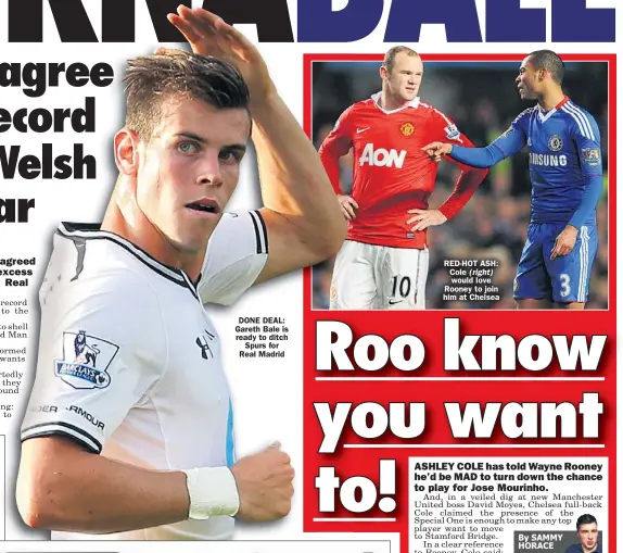  ??  ?? DONE DEAL: Gareth Bale is ready to ditch
Spurs for Real Madrid RED-HOT ASH: Cole would love Rooney to join him at Chelsea