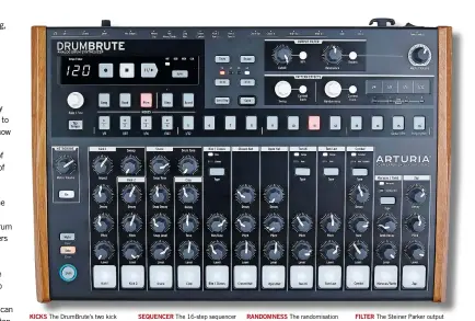  ??  ?? FILTER The Steiner Parker output filter can operate in either LPF or HPF mode. A bypass switch makes it easy to punch sweeps in/out.RANDOMNESS The randomisat­ion control can be applied per-track or, when applied globally, will add random hits to any track with at least one step currently engaged on the step sequencer.SEQUENCER The 16-step sequencer can be duplicated and extended up to a total length of 64 steps. Up to 16 sequences can be chained together to create songs.KICKS The DrumBrute’s two kick engines offer a broad range of low-end sounds, with punchy electronic kicks provided by Kick 1 and sub-heavy sounds from Kick 2.