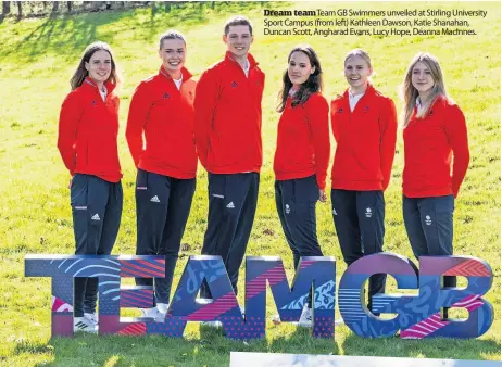  ?? ?? Dream team Team GB Swimmers unveiled at Stirling University Sport Campus (from left) Kathleen Dawson, Katie Shanahan, Duncan Scott, Angharad Evans, Lucy Hope, Deanna Macinnes.