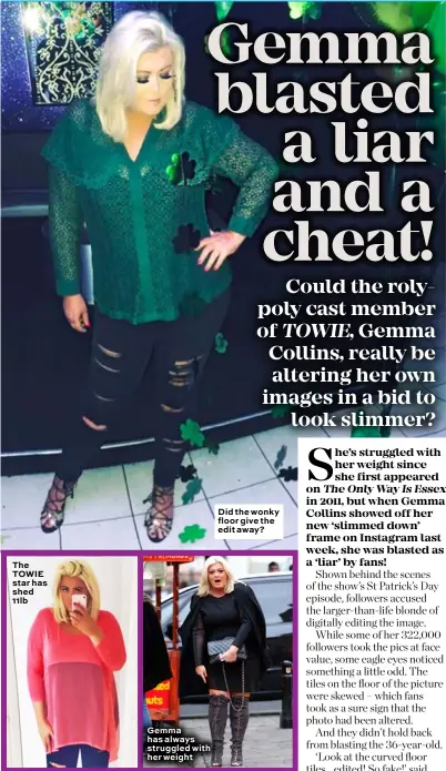  ??  ?? The TOWIE star has shed 11lb Gemma has always struggled with her weight Did the wonky floor give the edit away?