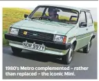  ??  ?? 1980’s Metro complement­ed – rather than replaced – the iconic Mini.