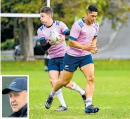  ?? Photos / Photosport , Getty ?? Beauden Barrett and Roger Tuivasa-sheck run through a training drill. Where does Ian Foster, inset, fit his various pieces?