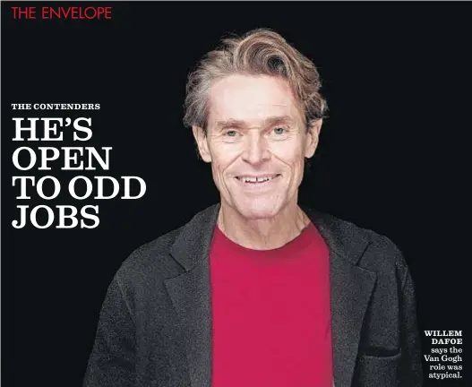  ?? Kirk McKoy Los Angeles Times ?? WILLEM DAFOE says the Van Gogh role was atypical.