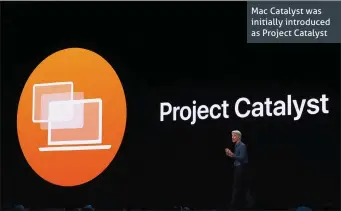  ??  ?? Mac Catalyst was initially introduced as Project Catalyst