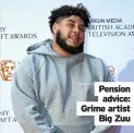  ?? ?? Pension advice: Grime artist Big Zuu