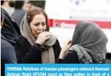  ??  ?? TEHRAN: Relatives of Iranian passengers onboard Aseman Airlines flight EP3704 react as they gather in front of a mosque near Mehrabad airport yesterday. — AFP