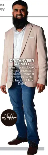  ??  ?? DR. TANVEER AHMED is an implantolo­gist, dental surgeon and medical director at New Ivory Dental and Implant Clinic, Dubai