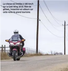  ??  ?? La vitesse est limitée à 180 km/h sur la Gold Wing 2018. Rien de gênant, l'essentiel est ailleurs sur cette reine du grand tourisme.