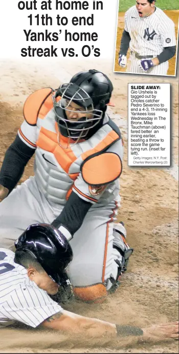  ?? Getty Images; N.Y. Post: Charles Wenzerlber­g (2) ?? SLIDE AWAY: Gio Urshela is tagged out by Orioles catcher Pedro Severino to end a 4-3, 11-inning Yankees loss Wednesday in The Bronx. Mike Tauchman (above) fared better an inning earlier, beating a throw to score the game tying run. (inset far left).