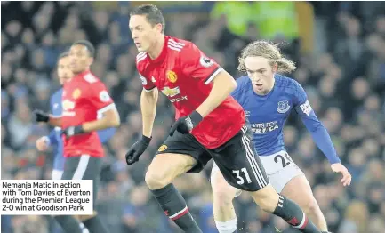  ??  ?? Nemanja Matic in action with Tom Davies of Everton during the Premier League 2-0 win at Goodison Park