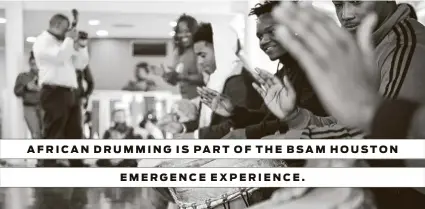  ?? BSAM Houston Emergence ?? AFRICAN DRUMMING IS PART OF THE BSAM HOUSTON
EMERGENCE EXPERIENCE.