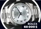  ??  ?? ROLEX 60 000 $