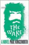  ?? Graywolf Press ?? PAUL KINGSNORTH uses a “pseudo-language” to great effect in his new book “The Wake.”