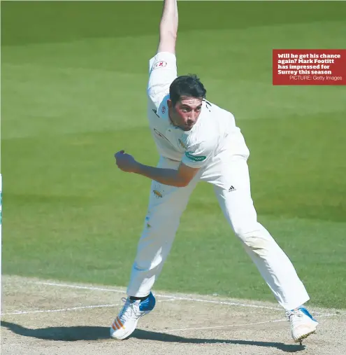  ?? PICTURE: Getty Images ?? Will he get his chance again? Mark Footitt has impressed for Surrey this season