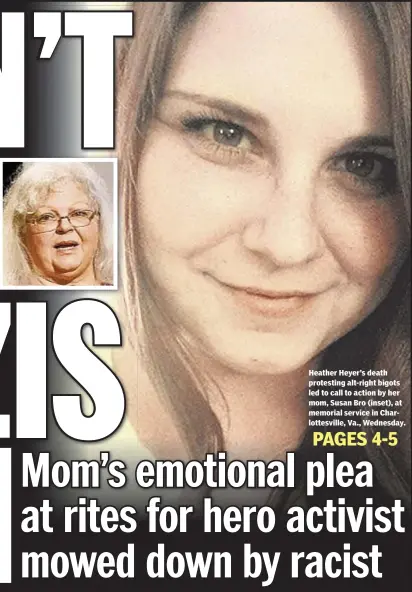  ??  ?? Heather Heyer’s death protesting alt-right bigots led to call to action by her mom, Susan Bro (inset), at memorial service in Charlottes­ville, Va., Wednesday.