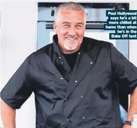  ?? ?? Paul Hollywood
says he’s a bit more chilled at home than when
he’s in the Bake Off tent