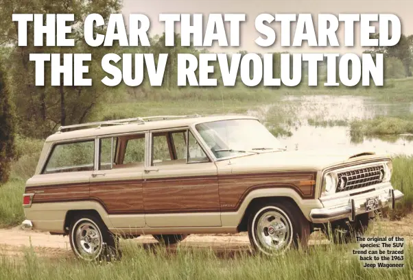 ??  ?? The original of the species: The SUV trend can be traced back to the 1963 Jeep Wagoneer