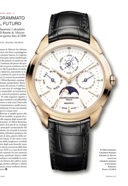  ??  ?? Il Clifton Baumatic Calendario Perpetuo di Baume &amp; Mercier associa un calendario perpetuo al movimento Baumatic. Prezzo: 22.000 €