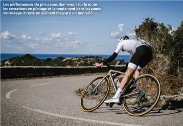  ??  ?? Les performanc­es du pneu vous donneront sur la route les sensations en pilotage et le rendement dans les zones de roulage. Il reste un élément majeur d’un bon vélo.