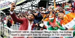  ?? ?? EXPERT Harbhaja Singh feel th In an team’s appr ac has to hang in atch