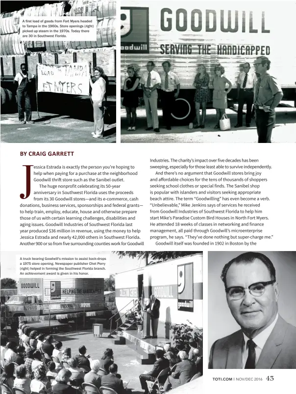  ??  ?? A first load of goods from Fort Myers headed to Tampa in the 1960s. Store openings (right) picked up steam in the 1970s. Today there are 30 in Southwest Florida. A truck bearing Goodwill's mission to assist back-drops a 1975 store opening. Newspaper publisher Chet Perry (right) helped in forming the Southwest Florida branch. An achievemen­t award is given in his honor.