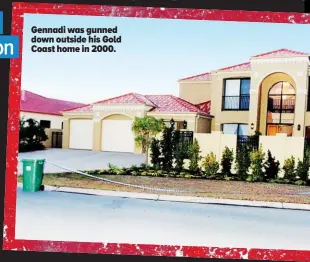  ??  ?? Gennadi was gunned down outside his Gold Coast home in 2000.