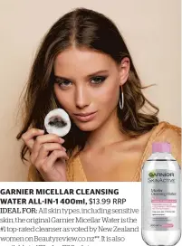  ??  ?? GARNIER MICELLAR CLEANSING
WATER ALL-IN-1 400ml, $13.99 RRP
IDEAL FOR: All skin types, including sensitive skin, the original Garnier Micellar Water is the
#1 top-rated cleanser as voted by New Zealand women on Beautyrevi­ew.co.nz**. It is also available in 125ml or 700ml sizes.
YELENA SAYS: “Unless you have a beautiful clear canvas to begin with, makeup is only going to look as good as the skin. A real key tip for keeping your skin clear and beautiful is making sure that you cleanse your makeup off at the end of the day using this product.”