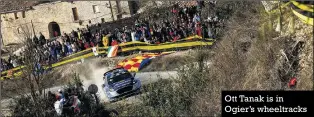  ??  ?? Ott Tanak is in Ogier’s wheeltrack­s