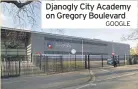  ?? GOOGLE ?? Djanogly City Academy on Gregory Boulevard