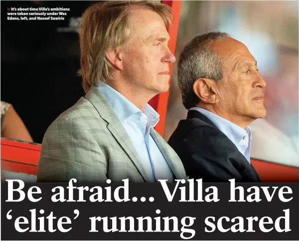  ??  ?? It’s about time Villa’s ambitions were taken seriously under Wes Edens, left, and Nassef Sawiris
