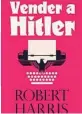  ??  ?? «Vender a Hitler» Robert Harris
En este libro publicado en 2020, Harris rescata un clásico de la investigac­ión periodísti­ca sobre los diarios del Führer