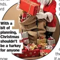  ?? ?? With a bit of planning, Christmas shouldn’t be a turkey for anyone