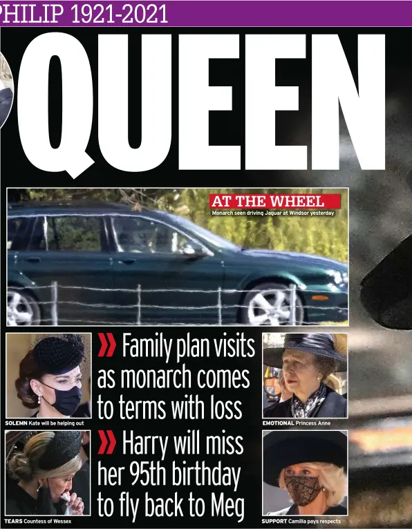  ??  ?? SOLEMN Kate will be helping out
TEARS Countess of Wessex
AT THE WHEEL Monarch seen driving Jaguar at Windsor yesterday
EMOTIONAL Princess Anne
SUPPORT Camilla pays respects