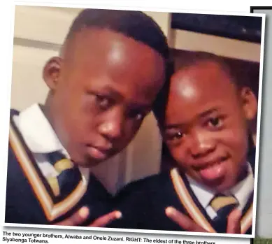  ??  ?? The two younger brothers,
Alwaba and Onele Zuzani.
Siyabonga Totwana. RIGHT: The eldest of the three brothers,